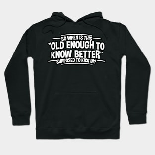Old Enough to Know Better - Funny Adult Humor Hoodie